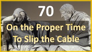 Seneca - Moral Letters - 70: On the Proper Time to Slip the Cable