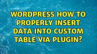 Wordpress: How to properly insert data into custom table via plugin? (2 Solutions!!)