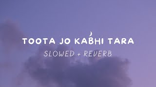 Toota Jo Kabhi Tara (Slowed + Reverb)