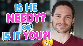 Is He Needy? Or Is It YOU! - Mark Rosenfeld Dating Coach