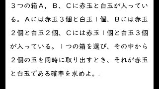 確率123｛３つの箱Ａ，Ｂ、Ｃに赤玉と白玉が入っている。Ａには赤玉３個と白玉１個、Ｂには赤玉２個と白玉２個、Ｃには赤玉１個と白玉３個が入っている。１つの箱を選び、その中から２個の玉を同時に取り出すとき