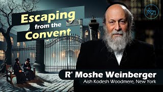 Escaping from the Convent | Rabbi Moshe Weinberger