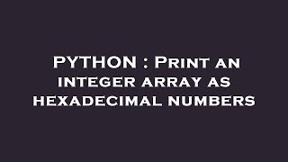 PYTHON : Print an integer array as hexadecimal numbers