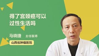 得了宫颈癌可以过性生活吗 马晓捷 山西省肿瘤医院