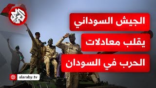 حرب السودان .. الجيش يحكم سيطرته على ولاية الجزيرة ويواصل التقدم لحسم معركة الخرطوم