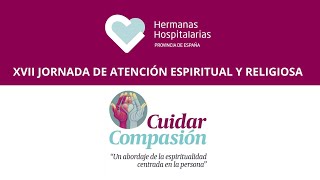 CUIDAR COMPASIÓN, XVII Jornada de Atención Espiritual y Religiosa de Hermanas Hospitalarias