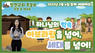 [2022.02.06] 창천교회 초등부 예배 / 하나님의 약속, 아브라함을 넘어, 세대를 넘어 (아브라함 이야기)