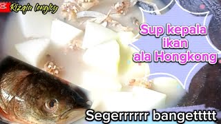 Cara masak sup kepala ikan ala Hongkong || Masakan Hongkong sehari hari