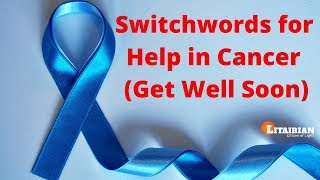 Switchwords for Help in Cancer (Get Well Soon \u0026 Quickly)