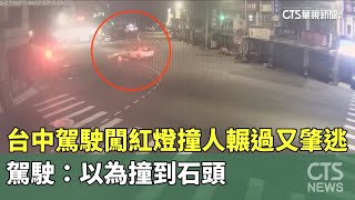 台中駕駛闖紅燈撞人輾過又肇逃　駕駛：以為撞到石頭｜華視新聞 20241213@CtsTw