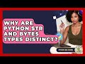 Why Are Python Str And Bytes Types Distinct? - Python Code School