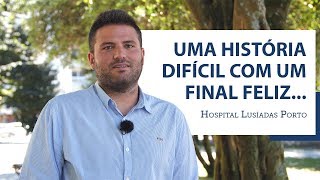 Lusíadas Saúde | Testemunho: uma história difícil com um final feliz