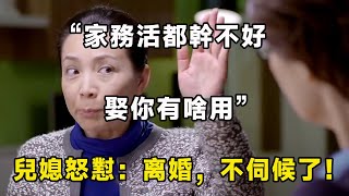 ““家務活都幹不好，娶你有啥用”兒媳怒懟：離婚，不伺候了！｜翠花的秘密