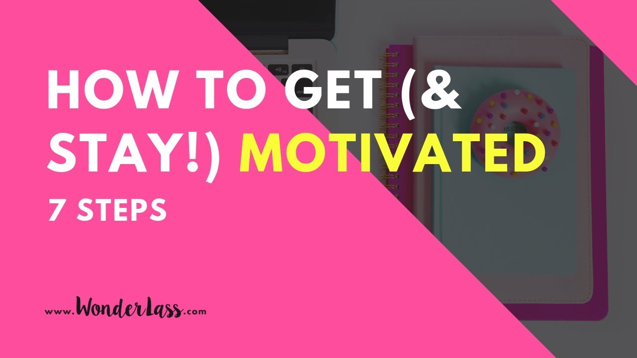 HOW TO GET (& STAY!) MOTIVATED IN 7 STEPS. - YouTube