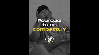 Pourquoi tu es combattu ?