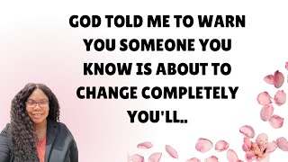 GOD TOLD ME TO WARN YOU SOMEONE YOU KNOW IS ABOUT TO CHANGE COMPLETELY YOU'LL..#propheticmessage