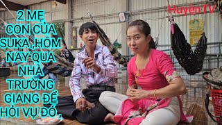 2 MẸ CON SUKA ,HÔM NAY QUA NHÀ TRƯỜNG GIANG HỎI VỤ CỦA SUKA ,