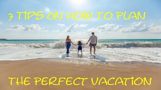 🌎 7 Tips On How To Plan A Perfect Vacation - Why You Should Plan Your Vacation Now