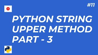 11 - Python String Methods Explained upper Method in Real Life Scenarios - Part#3