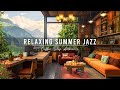 Relaxing Piano Jazz Music at Summer Coffee Shop Ambience ☕ Smooth Jazz Background Music for Unwind