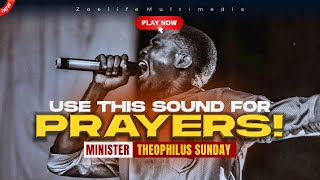 USE THIS SOUND FOR PRAYERS & MEDITATION - THEOPHILUS SUNDAY CHANTS, WORSHIP AND PRAYER TIMES