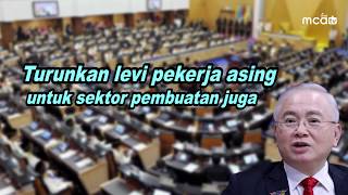 Turunkan levi pekerja asing untuk sektor pembuatan juga(MCA OFFICIAL)