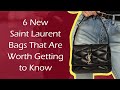 6 New Saint Laurent Bags That Are Worth Getting to Know