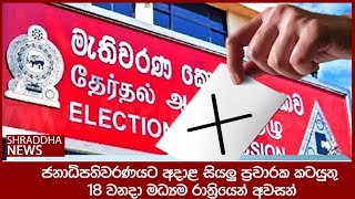 ජනාධිපතිවරණයට අදාළ සියලූ ප‍්‍රචාරක කටයුතු 18 වනදා මධ්‍යම රාත‍්‍රියෙන් අවසන්