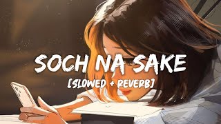 Soch Na Sake [Slowed+Reverb] Song Lyrics | Arijit Singh, Tulsi Kumar