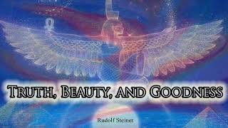 Truth, Beauty, and Goodness By Rudolf Steiner