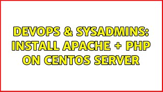 DevOps & SysAdmins: Install Apache + PHP on CentOS server (2 Solutions!!)
