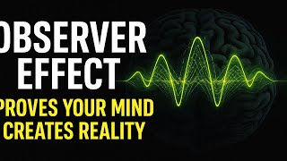 The Observer Effect: How Quantum Physics PROVES Your Consciousness Creates Reality