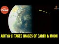 ISRO's Aditya-L1 takes images of Earth & the Moon