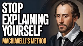 When You Stop Explaining Yourself, Everything Changes - Machiavelli