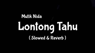 Lontong Tahu - Mutik nida ( Slowed dan Reverb )