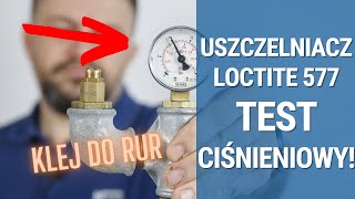 Loctite 577 - test wytrzymałości anaerobowego uszczelniacza do gwintów rurowych