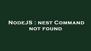 NodeJS : nest Command not found