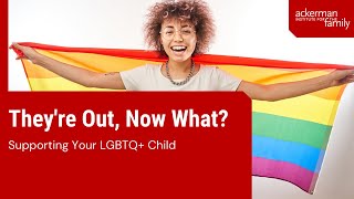 They're Out, Now What? Supporting Your LGBTQ Child