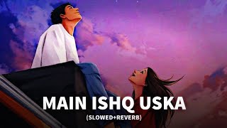 MAIN ISHQ USKA WOH AASHIQUI HAI MERI (SLOWED+REVERB) | LO-FI MUSIC