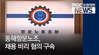 [뉴스리포트]동해항운노조, 채용 비리 혐의 위원장 구속181214