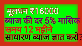 ₹16000 का 5% वार्षिक ब्याज की दर से 12 महीने का साधारण ब्याज कितना बनता है।।