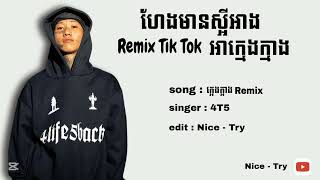 4T5 - ក្អេងក្អាង x remix Tik Tok -( ហែងមានស្អីអាង អាក្មេងក្មាងកុំឡើងចាង )