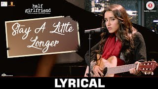 Stay A Little Longer - Lyrical | Half Girlfriend | Arjun Kapoor & Shraddha Kapoor | Anushka Shahaney