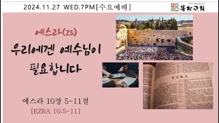 [목자교회 수요예배] 2024.11.27 에스라(28)우리에겐 예수님이 필요합니다(에스라 10장 5-11절)_박인혁 목사