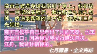 完結小說【不忘之舟】商再言破產後被我拐到了床上。他和我住一百塊的廉租房，褲衩都是九塊九包郵。度過最艱難的日子後他要和白月光結婚。#商再言 #江舟 #一口氣看完 #完整版 #小說 #故事 #爽文 #完結