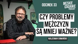 Czy problemy mężczyzn są mniej ważne? -Waldemar Domański (odc. 33)