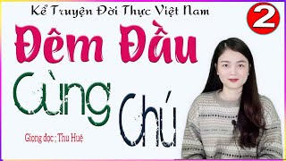 [TẬP 2] ĐÊM ĐẦU CÙNG CHÚ - Tâm sự thực tế về mối tình chú và cháu cực hấp dẫn 2024 #mcthuhue kể