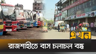 রাজশাহী থেকে সব রুটে বাস চলাচল বন্ধ | Rajshahi News | Bus Driver Protest | Ekhon TV