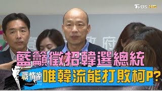 藍議員籲直接徵招韓國瑜選總統！只有韓流能打敗柯文哲？少康戰情室 20190305