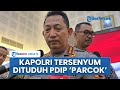 Reaksi Pedas Kapolri Jenderal Listyo Sigit soal Tuduhan PDIP Adanya Parcok: Tanya Partai Lah!